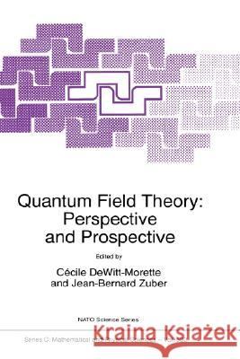 Quantum Field Theory: Perspective and Prospective Cecile DeWitt-Morette Jean Bernard Zuber Ccile DeWitt-Morette 9780792356721