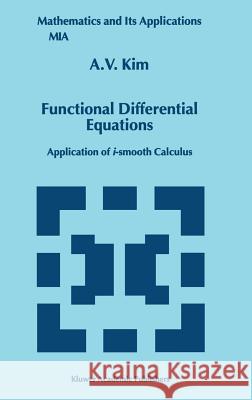 Functional Differential Equations: Application of I-Smooth Calculus Kim, A. V. 9780792356899 Kluwer Academic Publishers
