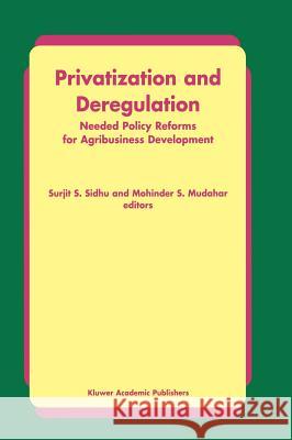 Privatization and Deregulation: Needed Policy Reforms for Agribusiness Development Sidhu, Surjit S. 9780792357025 Kluwer Academic Publishers