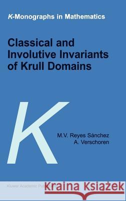 Classical and Involutive Invariants of Krull Domains M. V. Reye M. V. Reyes Sanchez A. Verschoren 9780792357193 Kluwer Academic Publishers