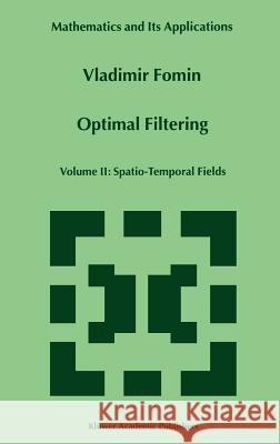 Optimal Filtering: Volume II: Spatio-Temporal Fields Fomin, V. N. 9780792357346 Kluwer Academic Publishers
