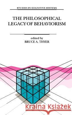The Philosophical Legacy of Behaviorism Bruce A. Thyer B. Thyer 9780792357360