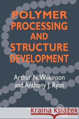 Polymer Processing and Structure Development Arthur N. Wilkinson Anthony J. Ryan A. N. Wilkinson 9780792357728 Kluwer Academic Publishers