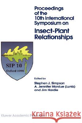 Proceedings of the 10th International Symposium on Insect-Plant Relationships Stephen J. Simpson A. Jennifer Mordue Jim Hardie 9780792357735