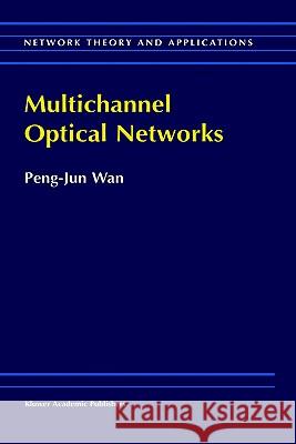 Multichannel Optical Networks Peng-Jun Wan Wan Peng-Ju Peng-Jun Wan 9780792357766 Kluwer Academic Publishers