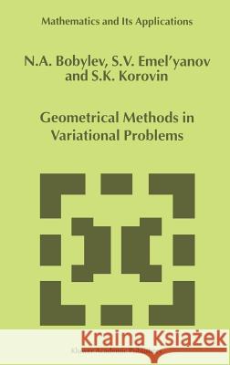 Geometrical Methods in Variational Problems N. A. Bobylev S. V. Emelyanov S. K. Korovin 9780792357803 Springer
