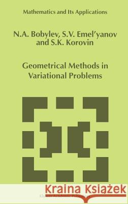 Geometrical Methods in Variational Problems N. A. Bobylev S. V. Emelyanov S. K. Korovin 9780792357803