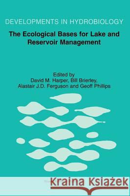 The Ecological Bases for Lake and Reservoir Management: Proceedings of the Ecological Bases for Management of Lakes and Reservoirs Symposium, Held 19- Harper, David M. 9780792357858 Springer Netherlands