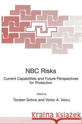 NBC Risks Current Capabilities and Future Perspectives for Protection Torsten Sohns Victor A. Voicu 9780792358039 Kluwer Academic Publishers