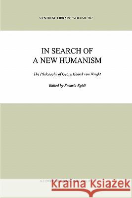 In Search of a New Humanism: The Philosophy of Georg Henrik Von Wright Egidi, M. R. 9780792358107 Springer