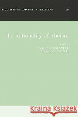 The Rationality of Theism Godehard Bruntrup R. K. Tacelli Godehard Brntrup 9780792358299 Kluwer Academic Publishers