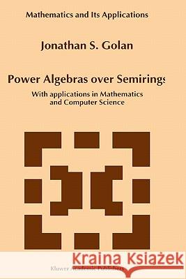 Power Algebras Over Semirings: With Applications in Mathematics and Computer Science Golan, Jonathan S. 9780792358343 0