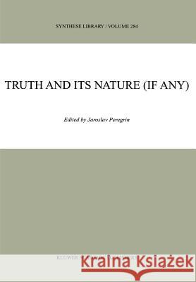 Truth and Its Nature (If Any) Peregrin, J. 9780792358657 Kluwer Academic Publishers