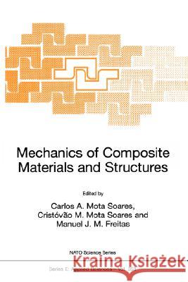 Mechanics of Composite Materials and Structures Carlos A. Soares Cristovao M. Soares Manuel J. M. Freitas 9780792358701 Kluwer Academic Publishers