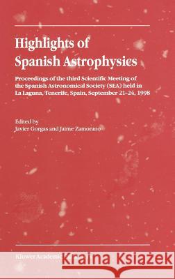 Highlights of Spanish Astrophysics I Javier Gorgas Sociedad Espa Nola de Astronom Ia        Jaime Zamorano 9780792358817 Kluwer Academic Publishers