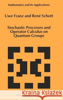 Stochastic Processes and Operator Calculus on Quantum Groups Uwe Franz Rene Schott U. Franz 9780792358831 Kluwer Academic Publishers