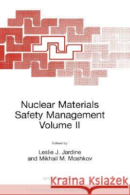 Nuclear Materials Safety Management Volume II Leslie J. Jardine Mikhail M. Moshkov L. J. Jardine 9780792358909 Kluwer Academic Publishers