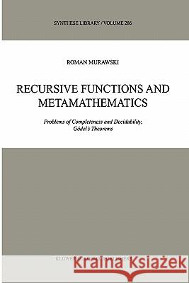 Recursive Functions and Metamathematics: Problems of Completeness and Decidability, Gödel's Theorems Murawski, Roman 9780792359043 Kluwer Academic Publishers