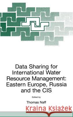 Data Sharing for International Water Resource Management: Eastern Europe, Russia and the Cis Naff, T. 9780792359173 Kluwer Academic Publishers