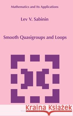 Smooth Quasigroups and Loops Lee V. Sabinin Lev V. Sabinin L. Sabinin 9780792359203 Kluwer Academic Publishers