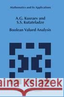 Boolean Valued Analysis A. G. Kusraev S. S. Kutateladze Anatoly G. Kusraev 9780792359210 Kluwer Academic Publishers