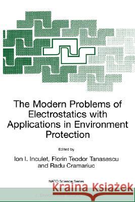 The Modern Problems of Electrostatics with Applications in Environment Protection Ion I. Inculet Florin Teodor Tanasescu Radu Cramariuc 9780792359296 Kluwer Academic Publishers