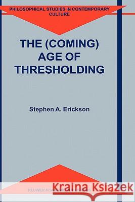 The (Coming) Age of Thresholding Stephen A. Erickson S. a. Erickson 9780792359388 Kluwer Academic Publishers