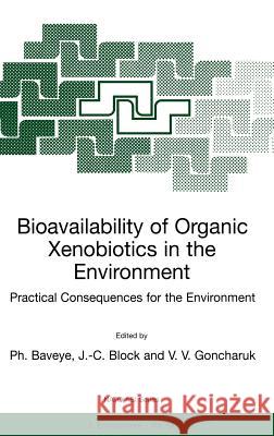 Bioavailability of Organic Xenobiotics in the Environment: Practical Consequences for the Environment Baveye, P. 9780792359449 Kluwer Academic Publishers