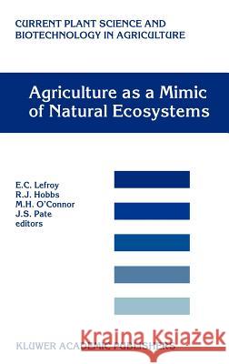 Agriculture as a Mimic of Natural Ecosystems E. C. Lefroy R. J. Hobbs E. C. Lefroy 9780792359654 Kluwer Academic Publishers
