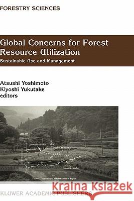 Global Concerns for Forest Resource Utilization: Sustainable Use and Management Yoshimoto, Atsushi 9780792359685 Kluwer Academic Publishers