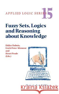 Fuzzy Sets, Logics and Reasoning about Knowledge Didier DuBois Henri Prade E. P. Klement 9780792359777 Kluwer Academic Publishers