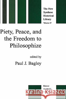 Piety, Peace, and the Freedom to Philosophize P. J. Bagley Paul J. Bagley 9780792359845 Kluwer Academic Publishers