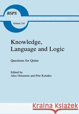 Knowledge, Language and Logic: Questions for Quine Alex Orenstein Petr Kotatko A. Orenstein 9780792359869