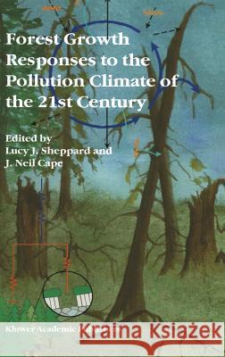 Forest Growth Responses to the Pollution Climate of the 21st Century Lucy J. Sheppard J. Neil Cape Lucy J. Sheppard 9780792359913 Kluwer Academic Publishers