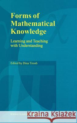 Forms of Mathematical Knowledge: Learning and Teaching with Understanding Tirosh, Dina 9780792359951 Kluwer Academic Publishers