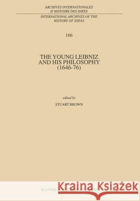 The Young Leibniz and His Philosophy (1646-76) Brown, Stuart 9780792359975 Kluwer Academic Publishers
