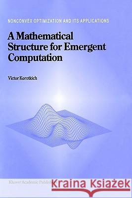 A Mathematical Structure for Emergent Computation Victor Korotkich V. Korotkikh 9780792360100 Kluwer Academic Publishers