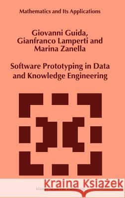 Software Prototyping in Data and Knowledge Engineering Giovanni Guida Gianfranco Lamperti Marina Zanella 9780792360162