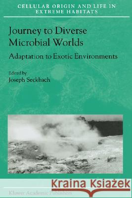 Journey to Diverse Microbial Worlds: Adaptation to Exotic Environments Seckbach, Joseph 9780792360209