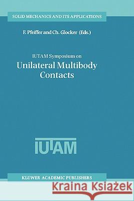 Iutam Symposium on Unilateral Multibody Contacts: Proceedings of the Iutam Symposium Held in Munich, Germany, August 3-7, 1998 Pfeiffer, F. 9780792360308