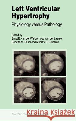 Left Ventricular Hypertrophy: Physiology Versus Pathology Van Der Wall, Ernst E. 9780792360384