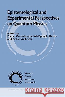 Epistemological and Experimental Perspectives on Quantum Physics Daniel M. Greenberger Anton Zeilinger Wolfgang L. Reiter 9780792360636
