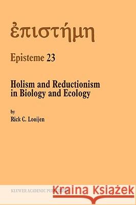 Holism and Reductionism in Biology and Ecology: The Mutual Dependence of Higher and Lower Level Research Programmes Looijen, Rick C. 9780792360766 Kluwer Academic Publishers