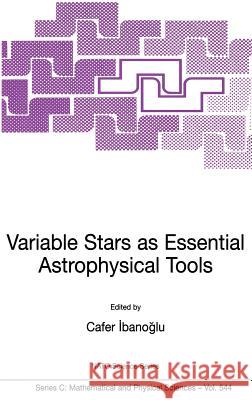 Variable Stars as Essential Astrophysical Tools: Proceeding of the NATO Advanced Study Institute on Variable Stars as Essential Astrophysical Tools Çe Ibanogammalu, Cafer 9780792360834 Kluwer Academic Publishers