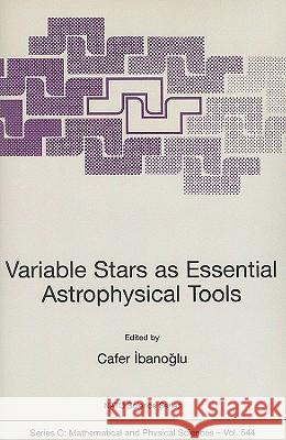 Variable Stars as Essential Astrophysical Tools: Proceeding of the NATO Advanced Study Institute on Variable Stars as Essential Astrophysical Tools Çe Ibanogammalu, Cafer 9780792360841 Springer