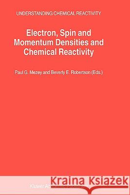 Electron, Spin and Momentum Densities and Chemical Reactivity Paul G. Mezey Beverly E. Robertson P. G. Mezey 9780792360858 Kluwer Academic Publishers