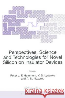 Perspectives, Science and Technologies for Novel Silicon on Insulator Devices Peter L. F. Hemment V. S. Lysenko A. N. Nazarov 9780792361169