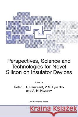 Perspectives, Science and Technologies for Novel Silicon on Insulator Devices Peter L. F. Hemment Vladimir S. Lysenko Alexei N. Nazarov 9780792361176