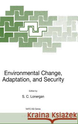 Environmental Change, Adaptation, and Security S. C. Lonergan 9780792361206 Kluwer Academic Publishers