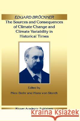 Eduard Brückner - The Sources and Consequences of Climate Change and Climate Variability in Historical Times Stehr, Nico 9780792361282